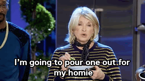 Martha Stewart: I'm going to pour one out for my homie.