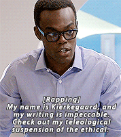 The Good Place, Chidi (rapping): My name is Kierkegaard, and my writing is impeccable. Check out my teleological suspension of the ethical.