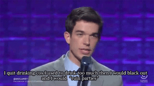 John Mulaney stand up: I quit drinking 'cos I used to drink too much and then I would blackout and "ruin parties."