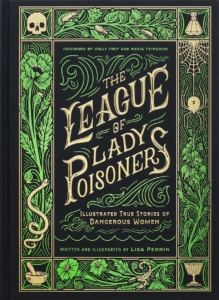 The League of Lady Poisoners: Illustrated True Stories of Dangerous Women by Lisa Perrin