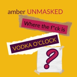amberunmasked Where the fuck is Vodka O'Clock?