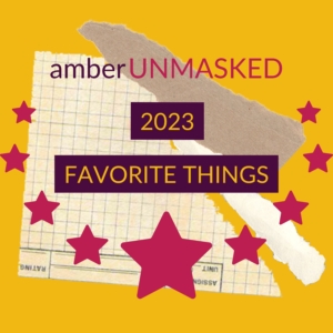 2023 AmberUnmasked favorite things