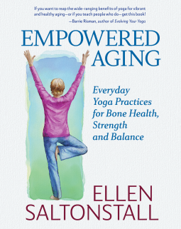 Empowered Aging: Everyday Yoga practices for bone health, strength, and balance by Ellen Saltonstall