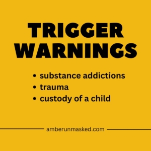 Trigger Warnings (bold) substance addictions trauma custody of a child amberunmasked.com