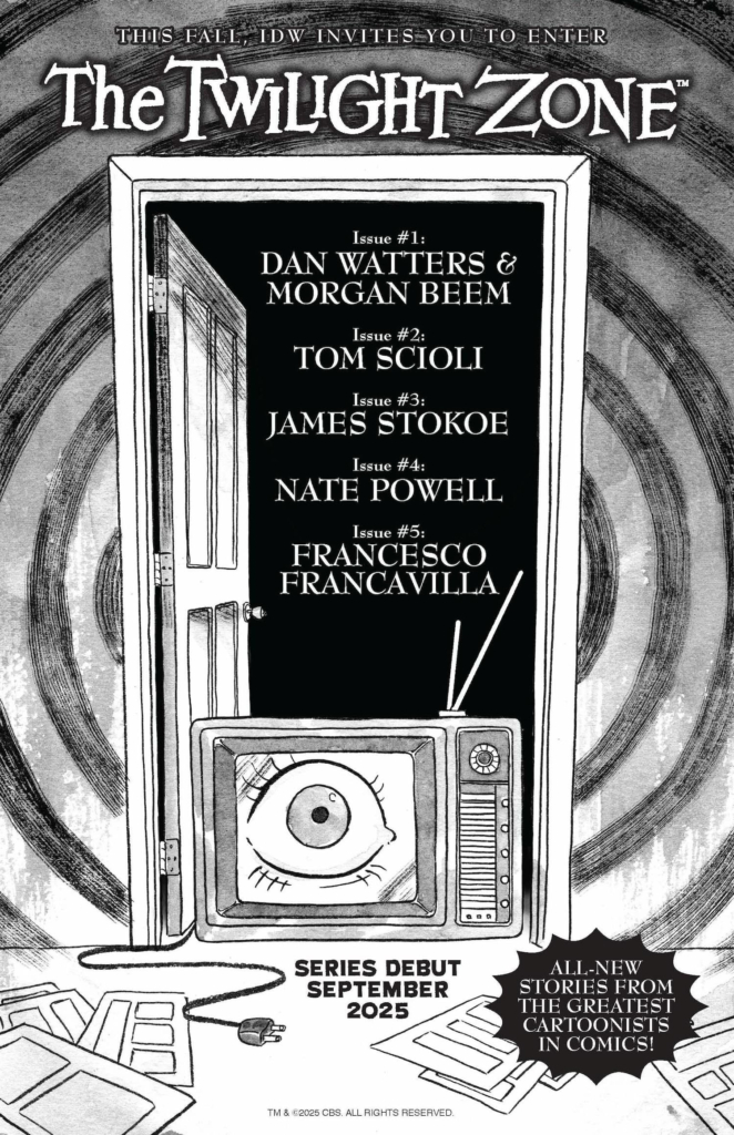 Twilight Zone promo image by Morgan Beem A door, a television with a close up of an eye. Issue 1 Dan Watters and Morgan Beem Issue 2 Tom Scioli Issue 3 James Stokoe Issue 4 Nate Powell Issue 5 Francesco Francavilla All new stories from the greatest cartoonists in comics! Series debut September 2025