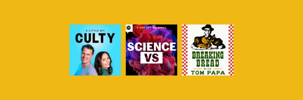 yellow banner with 3 square frames for the logo images of: A Little Bit Culty, Science Vs., and Breaking Bread with Tom Papa