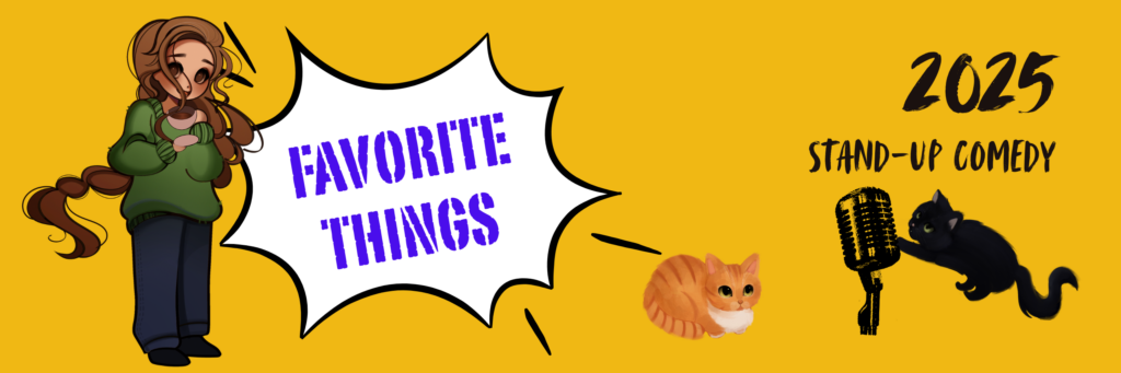 yellow banner 2025 favorite things: Stand-Up Comedy; illustration of Amber holding a coffee cup by Ele Rondi; "favorite things" in a comic style bubble; orange cat Ollie on the bottom by Ele Rondi; black cat stand up to a (stock image) microphone by Ele Rondi.