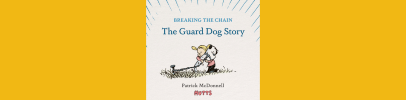 Breaking the Chain: The Guard Dog Story by Patrick McDonnell (Mutts) a little girl hugs a dog who is chained to a post in the ground