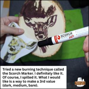 close up of the Scorch Marker Pro pen; caption: Tried a new burning technique called the Scorch Marker. I definitely like it. Of course, I spilled it. What I would like is a way to make a third value (dark, medium, bare).