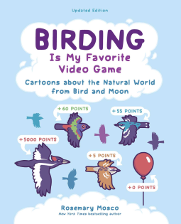 "Birding is my favorite video game" Cartoons about the natural world from Bird and Moon by Rosemary Mosco the cover has text inside white cartoon clouds with old-style 8-bit video game versions of birds and what point value they are.
