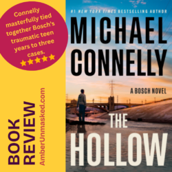book cover: Michael Connelly: A Bosch Novel "The Hollow" in large text against the background photo of a young teenage boy in the LA river with a bridge in the background. Review quote: Connelly masterfully tied together Bosch's traumatic teen years to three cases. 5 stars. AmberUnmasked.com